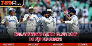 India Vs England & India Vs Australia - Hai Cặp Đấu Cricket