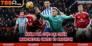 Khám phá cuộc đại chiến Manchester United vs Brighton