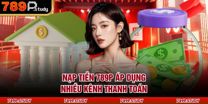 Nạp tiền 789P trình bày từng bước rõ ràng