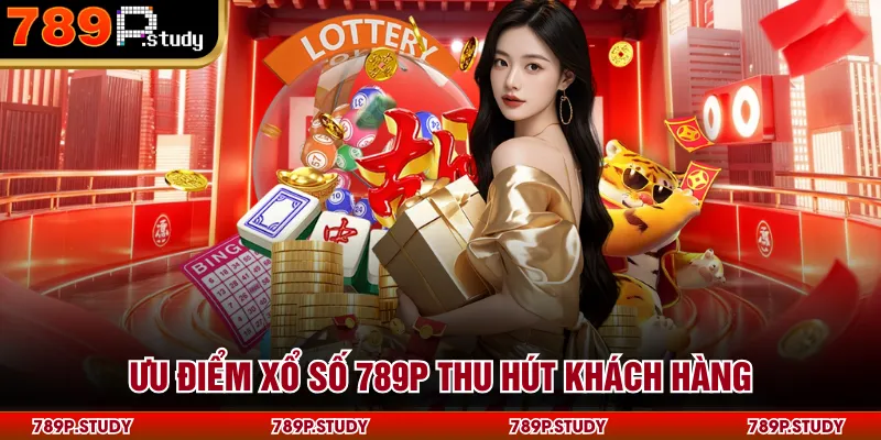 Ưu điểm xổ số 789P thu hút khách hàng
